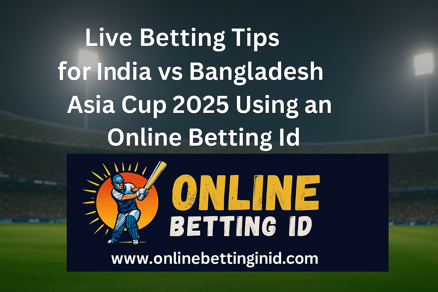 You are currently viewing Live Betting Tips for India vs Bangladesh Asia Cup 2025 Using an Online Betting ID